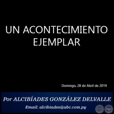 UN ACONTECIMIENTO EJEMPLAR - Por ALCIBADES GONZLEZ DELVALLE - Domingo, 28 de Anril de 2019